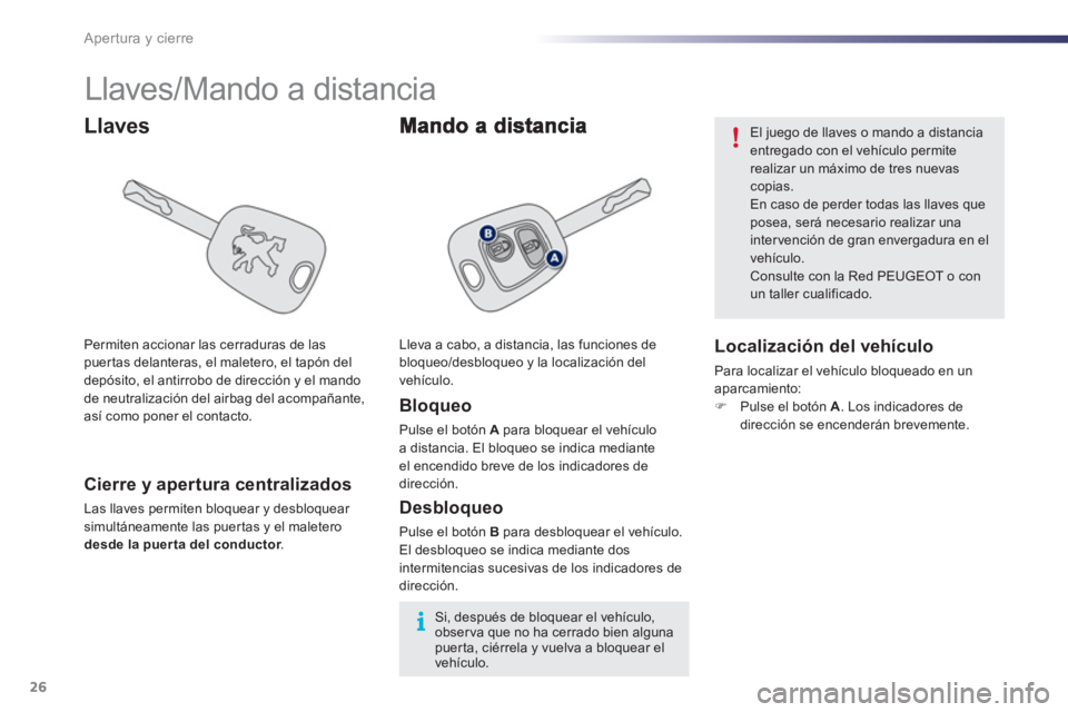 PEUGEOT 107 2012 Manual del propietario (in Spanish) 26Apertura y cierre
Llaves/Mando a distancia
Llaves
Bloqueo
Pulse el botón Apara bloquear el vehículo
a distancia. El bloqueo se indica mediante
el encendido breve PEUGEOT 107 2012 Manual del propietario (in Spanish) 26Apertura y cierre
Llaves/Mando a distancia
Llaves
Bloqueo
Pulse el botón Apara bloquear el vehículo
a distancia. El bloqueo se indica mediante
el encendido breve
