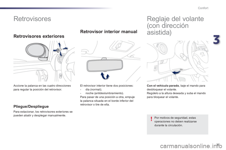PEUGEOT 107 2012  Manual del propietario (in Spanish) 3
37 Confort
   
 
 
 
 
 
 
 
Retrovisores   
 
 
 
 
 
 
 
 
 
 
Reglaje del volante  
(con dirección 
asistida)  
 
 
Pliegue/Despliegue
 
Para estacionar, los retrovisores exteriores se pueden ab