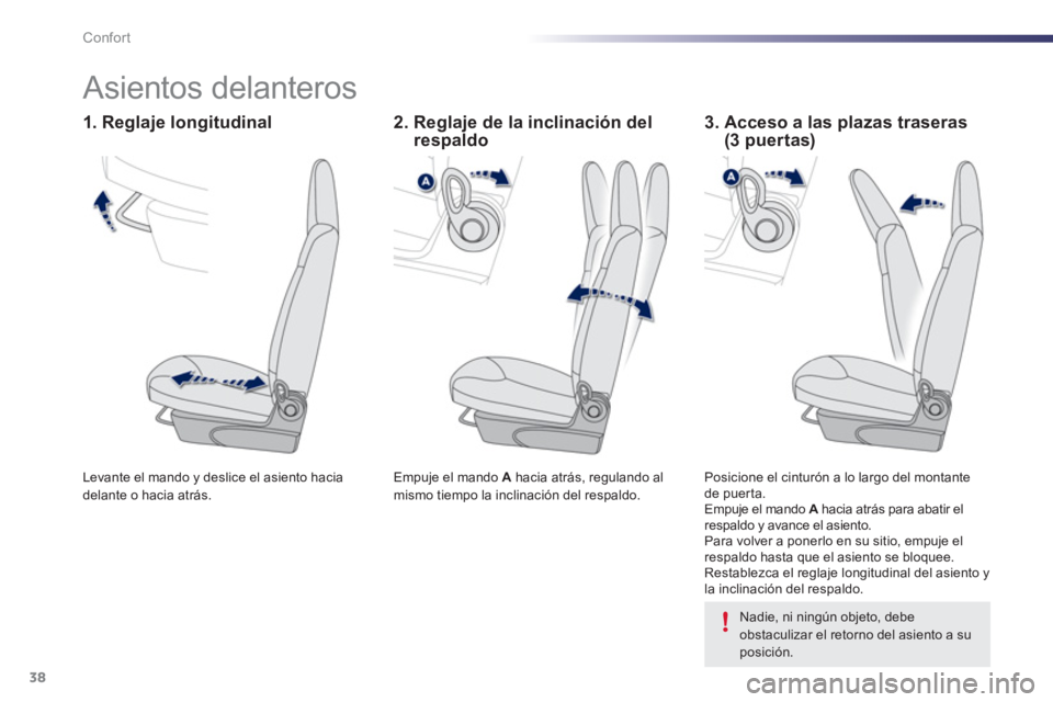 PEUGEOT 107 2012  Manual del propietario (in Spanish) 38Confort
   
 
 
 
 
 
 
 
Asientos delanteros  
 
Empuje el mando  A  hacia atrás, regulando al 
mismo tiempo la inclinación del respaldo.  
 Levante el mando y deslice el asiento haciadelante o h
