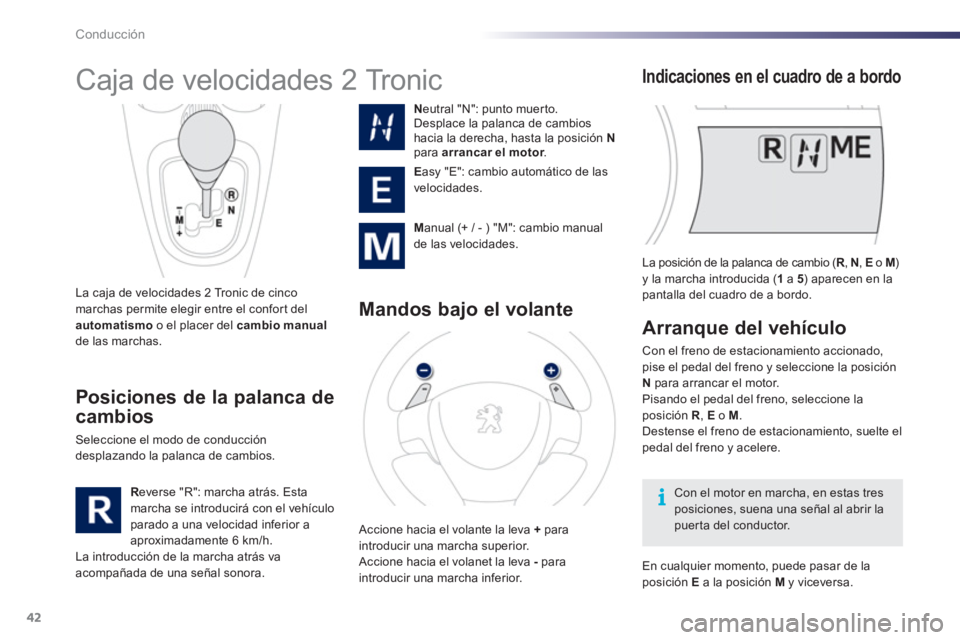 PEUGEOT 107 2012 Manual del propietario (in Spanish) 42Conducción
La posición de la palanca de cambio (R, RN
, E
o M)y la marcha introducida ( 1a 5 ) aparecen en la pantalla del cuadro de a bordo.
Ca PEUGEOT 107 2012 Manual del propietario (in Spanish) 42Conducción
La posición de la palanca de cambio (R, RN
, E
o M)y la marcha introducida ( 1a 5 ) aparecen en la pantalla del cuadro de a bordo.
Ca