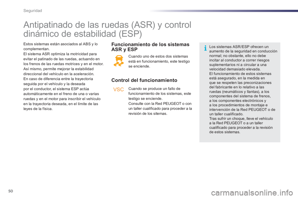 PEUGEOT 107 2012  Manual del propietario (in Spanish) VSC
50Seguridad
   
 
 
 
 
 
 
 
 
 
 
 
 
 
Antipatinado de las ruedas (ASR) y control 
dinámico de estabilidad (ESP)  
 
 
Control del funcionamiento     
Funcionamiento de los sistemas
ASR 
y ESP