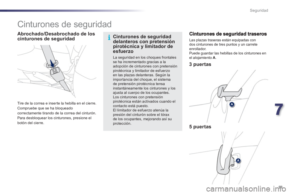 PEUGEOT 107 2012  Manual del propietario (in Spanish) 7
51 Seguridad
   
 
 
 
 
 
 
 
 
 
 
Cinturones de seguridad  
 
 
 
3 puertas  
 
   
 
5 puertas  
 
Las plazas traseras están equipadas con
dos cinturones de tres puntos y un carreteenrollador. 