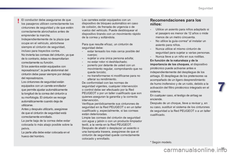 PEUGEOT 107 2012  Manual del propietario (in Spanish) 7
53 Seguridad
   
*   Según modelo.  
El conductor debe asegurarse de que los pasajeros utilicen correctamente loscinturones de seguridad y de que estén correctamente abrochados antes deemprender l
