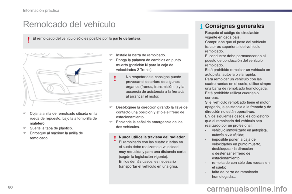 PEUGEOT 107 2012  Manual del propietario (in Spanish) 80Información práctica
   
 
 
 
 
Remolcado del vehículo  
�) 
 Instale la barra de remolcado. �) 
 Ponga la palanca de cambios en punto
muerto (posición N   para la caja de
velocidades 2 Tronic)