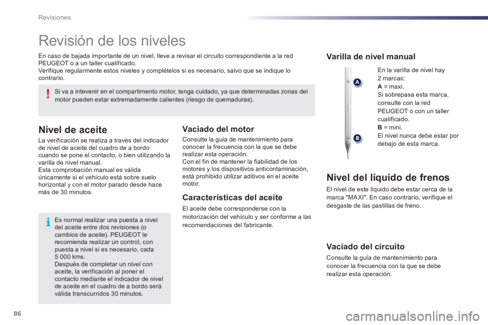 PEUGEOT 107 2012  Manual del propietario (in Spanish) 86Revisiones
   
 
 
 
 
 
Revisión de los niveles 
 En la varilla de nivel hay2 marcas:A= maxi.
  Si sobrepasa esta marca, 
consulte con la redPEUGEOT o con un taller cualificado.B=mini. El nivel nu