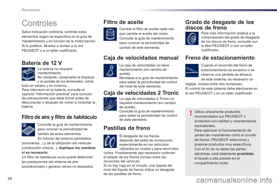 PEUGEOT 107 2012  Manual del propietario (in Spanish) 88Revisiones
   
 
 
 
 
 
Controles  
Caja de velocidades 2 Tronic
   
 
 
 
 
 
 
 
 
 
 
 
 
 
 
Pastillas de freno 
Salvo indicación contraria, controle estoselementos según se especifica en la 