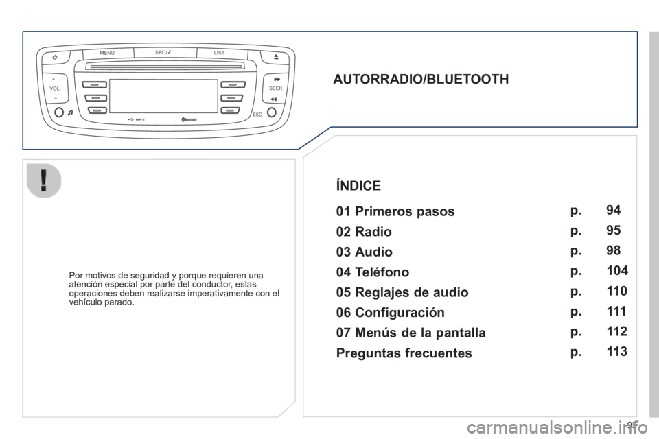 PEUGEOT 107 2012  Manual del propietario (in Spanish) VOLMENUSRC/
LIST
ESC
SEEK +
_
MP3
93
   
AUTORRADIO/BLUETOOTH  
 
   
01 Primeros pasos  
 
 
Por motivos de seguridad y porque requieren una
atención especial por parte del conductor, estas 
operac
