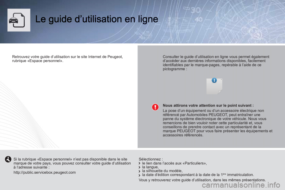 PEUGEOT 107 2012 Manuel du propriétaire (in French)
Retrouvez votre guide d’utilisation sur le site Internet de Peugeot,
rubrique «Espace personnel».
Consulter le guide d’utilisation en ligne vous permet également
d’accéder aux PEUGEOT 107 2012 Manuel du propriétaire (in French)
Retrouvez votre guide d’utilisation sur le site Internet de Peugeot,
rubrique «Espace personnel».
Consulter le guide d’utilisation en ligne vous permet également
d’accéder aux