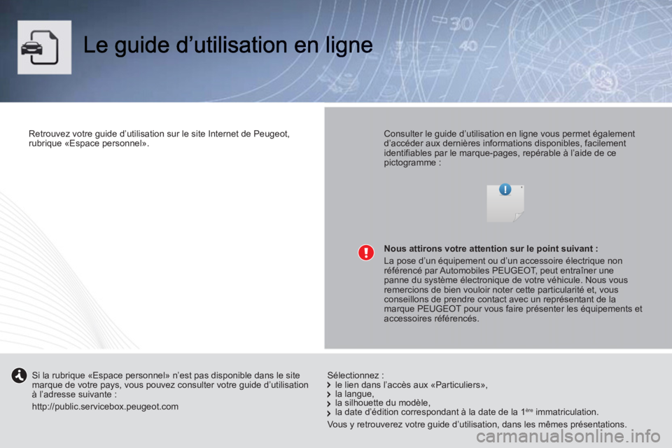 PEUGEOT 107 2012  Manuel du propriétaire (in French)    
Retrouvez votre guide d’utilisation sur le site Internet de Peugeot, 
rubrique «Espace personnel».  
 
    
Consulter le guide d’utilisation en ligne vous permet également 
d’accéder aux