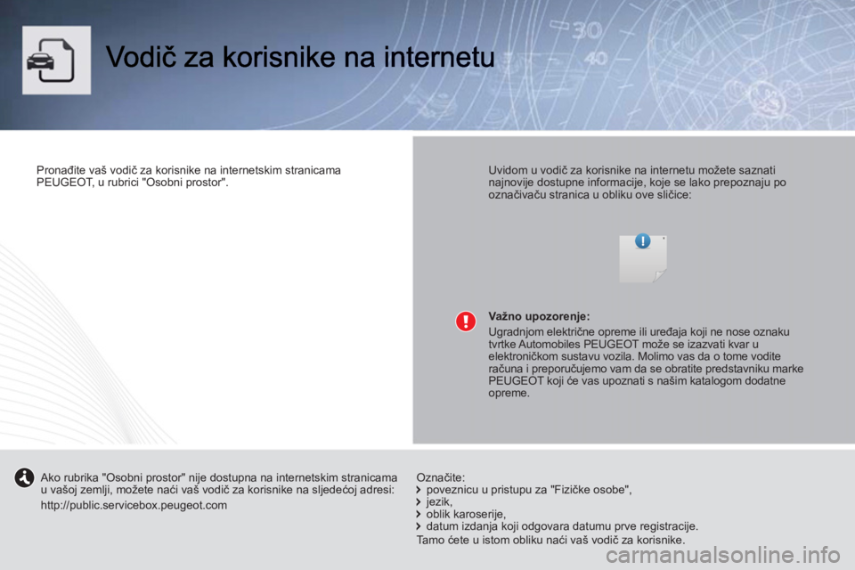 PEUGEOT 107 2012  Upute Za Rukovanje (in Croatian)    
Pronađite vaš vodič za korisnike na internetskim stranicama 
PEUGEOT, u rubrici "Osobni prostor".  
 
    
Uvidom u vodič za korisnike na internetu možete saznati 
najnovije dostupne informac