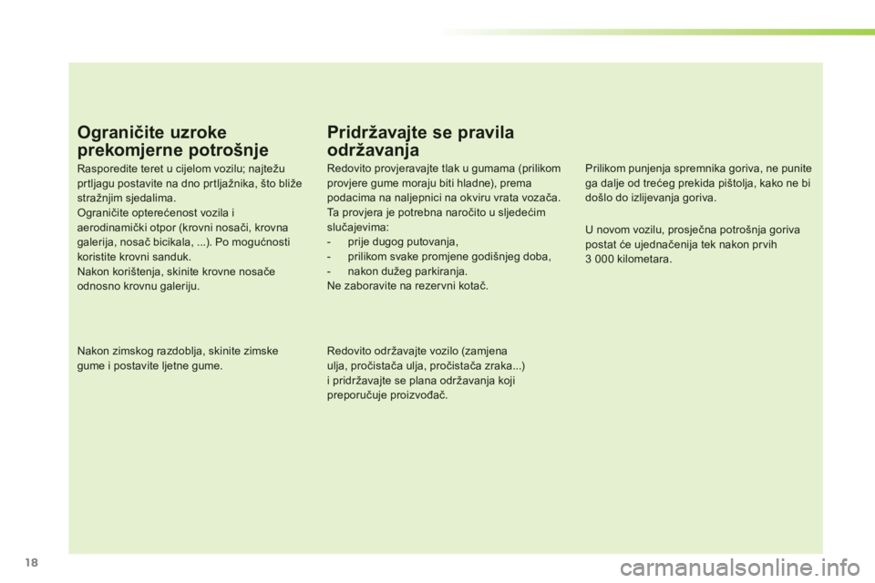PEUGEOT 107 2012  Upute Za Rukovanje (in Croatian) 18
Ograničite uzroke
prekomjerne potrošnje
Rasporedite teret u cijelom vozilu; najtežu prtljagu postavite na dno pr tljažnika, što bližestražnjim sjedalima. Ograničite opterećenost vozila i a