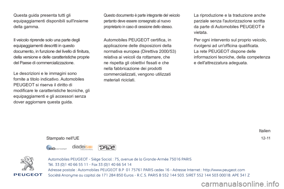 PEUGEOT 107 2012  Manuale duso (in Italian) 12-11
  Questa guida presenta tutti gli 
equipaggiamenti disponibili sullinsieme 
della gamma.   Questo documento è parte integrante del veicolo 
pertanto deve essere consegnato al nuovo 
proprietar