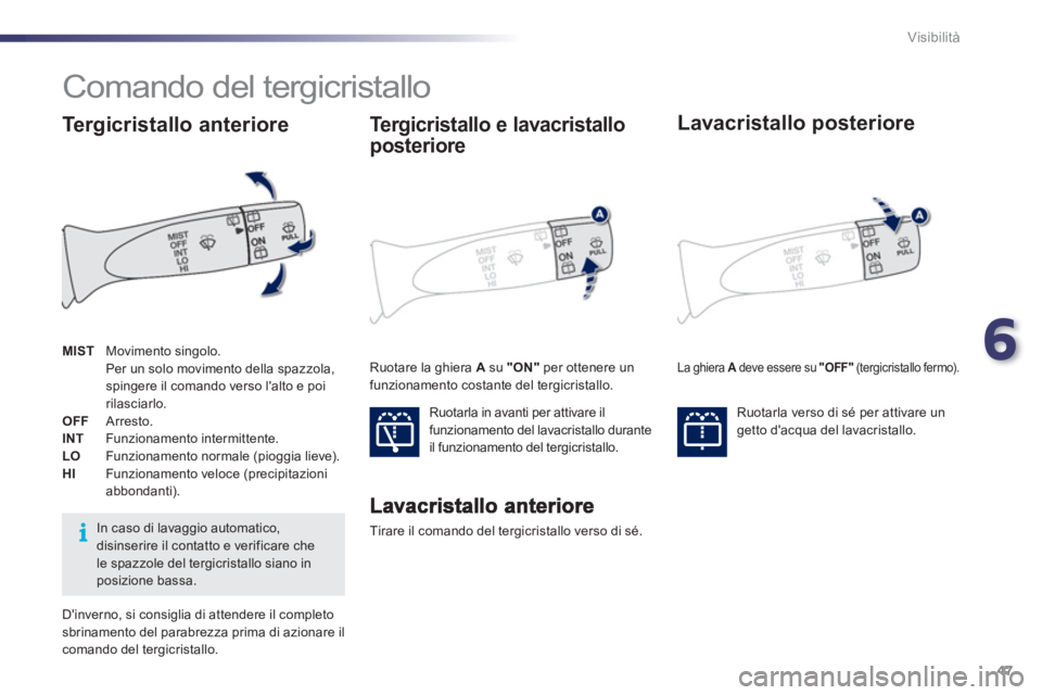 PEUGEOT 107 2012  Manuale duso (in Italian) 6
47 Visibilità
   
 
 
 
 
 
 
 
Comando del tergicristallo 
 
Tirare il comando del tergicristallo verso di sé.  
Tergicristallo e lavacristallo
posteriore
 
Ruotarla in avanti per attivare il 
fu