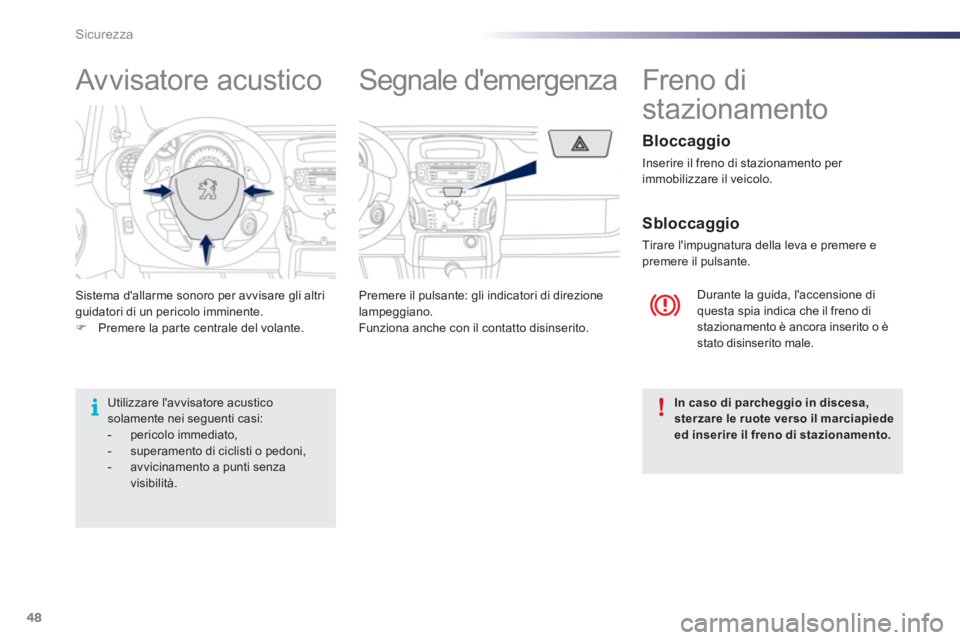 PEUGEOT 107 2012  Manuale duso (in Italian) 48Sicurezza
Sistema dallarme sonoro per avvisare gli altri guidatori di un pericolo imminente.�)Premere la parte centrale del volante.    Premere il pulsante: 
gli indicatori di direzione lampeggiano