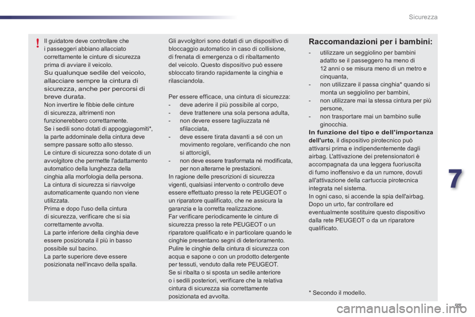 PEUGEOT 107 2012 Manuale duso (in Italian) 7
53 Sicurezza
* Secondo il modello.
Il guidatore deve controllare chei passeggeri abbiano allacciatocorrettamente le cinture di sicurezzaprima di avviare il veicolo.Su qualunque sedile del ve PEUGEOT 107 2012 Manuale duso (in Italian) 7
53 Sicurezza
* Secondo il modello.
Il guidatore deve controllare chei passeggeri abbiano allacciatocorrettamente le cinture di sicurezzaprima di avviare il veicolo.Su qualunque sedile del ve
