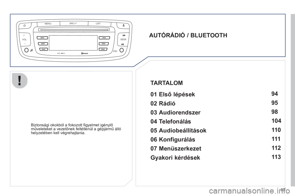 PEUGEOT 107 2012  Kezelési útmutató (in Hungarian) VOLMENUSRC/
LIST
ESC
SEEK +
_
MP3
93
   
AUTÓRÁDIÓ / BLUETOOTH  
 
   
01 Első lépések  
 
 
 
 
Biztonsági okokból a fokozott figyelmet igénylő műveleteket a vezetőnek feltétlenül a gé