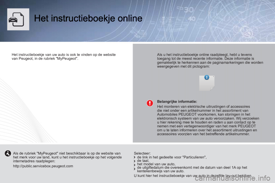 PEUGEOT 107 2012 Instructieboekje (in Dutch)
Het instructieboekje van uw auto is ook te vinden op de website
van Peugeot, in de rubriek "MyPeugeot".
Als u het instructieboekje online raadpleegt, hebt u tevens
toegang tot de meest PEUGEOT 107 2012 Instructieboekje (in Dutch)
Het instructieboekje van uw auto is ook te vinden op de website
van Peugeot, in de rubriek "MyPeugeot".
Als u het instructieboekje online raadpleegt, hebt u tevens
toegang tot de meest