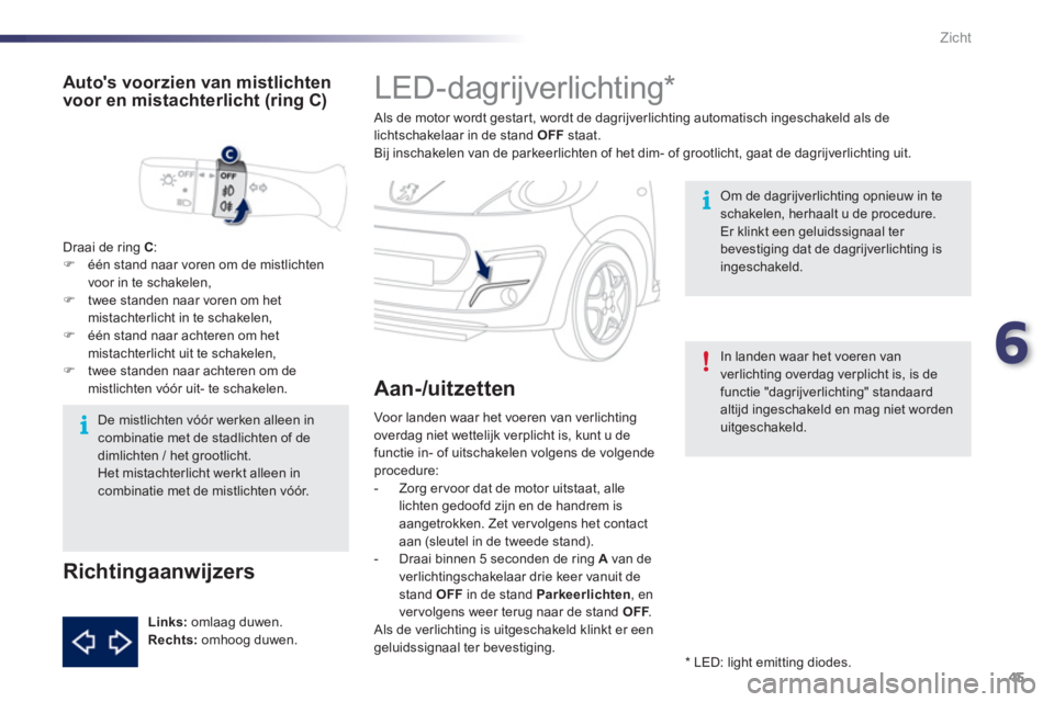 PEUGEOT 107 2012 Instructieboekje (in Dutch) 6
45 Zicht
LED-dagrijverlichting *
Als de motor wordt gestar t, wordt de dagrijverlichting automatisch ingeschakeld als delichtschakelaar in de stand OFF
staat.
Bij inschak PEUGEOT 107 2012 Instructieboekje (in Dutch) 6
45 Zicht
LED-dagrijverlichting *
Als de motor wordt gestar t, wordt de dagrijverlichting automatisch ingeschakeld als delichtschakelaar in de stand OFF
staat.
Bij inschak