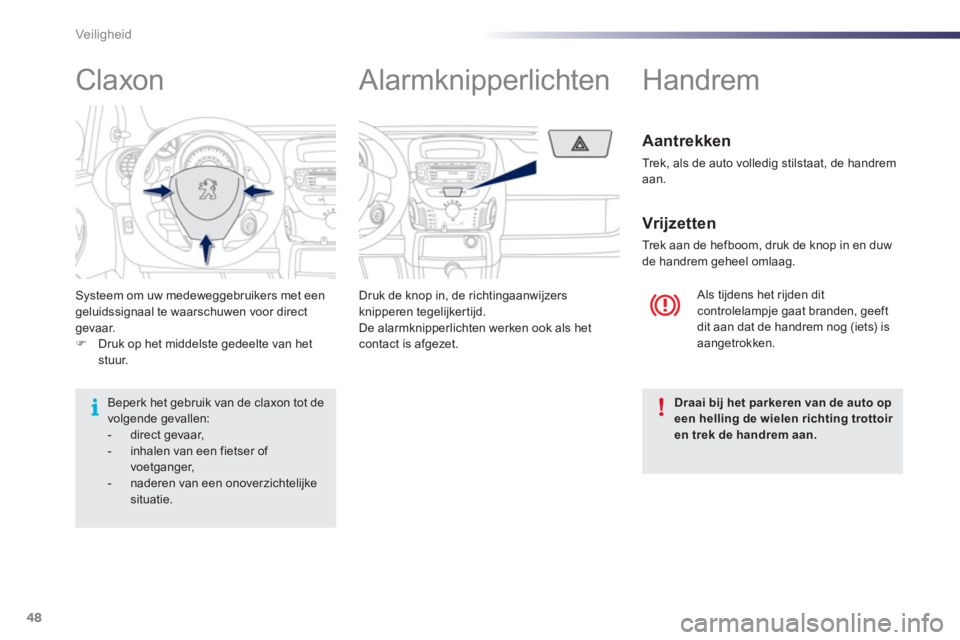 PEUGEOT 107 2012  Instructieboekje (in Dutch) 48Veiligheid
Systeem om uw medeweggebruikers met eengeluidssignaal te waarschuwen voor direct gevaar. �)Druk op het middelste gedeelte van het stuur.  Druk de knop in, de richtin
gaanwijzers knipperen