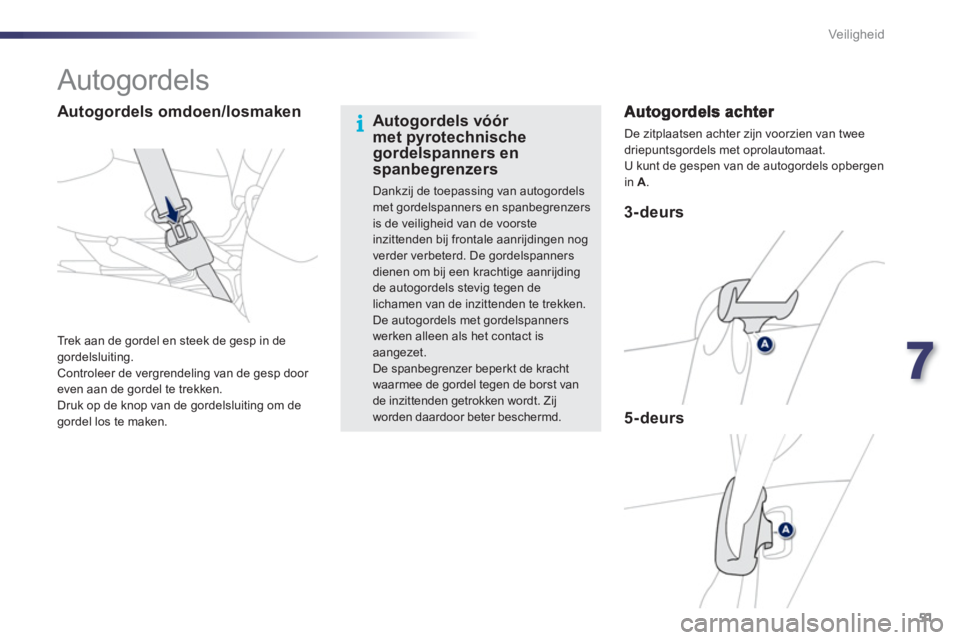 PEUGEOT 107 2012  Instructieboekje (in Dutch) 7
51 Veiligheid
   
 
 
 
 
 
 
 
 
 
 
Autogordels  
 
 
 
3-deurs  
 
   
 
5-deurs  
 
De zitplaatsen achter zijn voorzien van twee driepuntsgordels met oprolautomaat.
U kunt de gespen van de autog