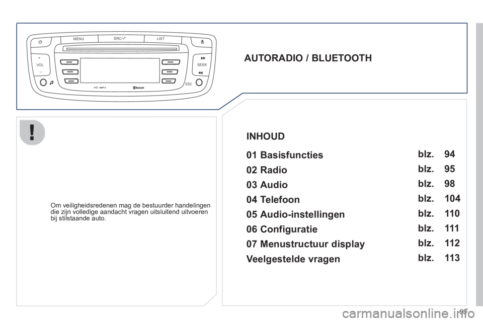 PEUGEOT 107 2012  Instructieboekje (in Dutch) VOLMENUSRC/
LIST
ESC
SEEK +
_
MP3
93
   
AUTORADIO / BLUETOOTH  
 
   
01  Basisfuncties    
 
 Om veiligheidsredenen mag de bestuurder handelingen
die zijn volledige aandacht vragen uitsluitend uitvo