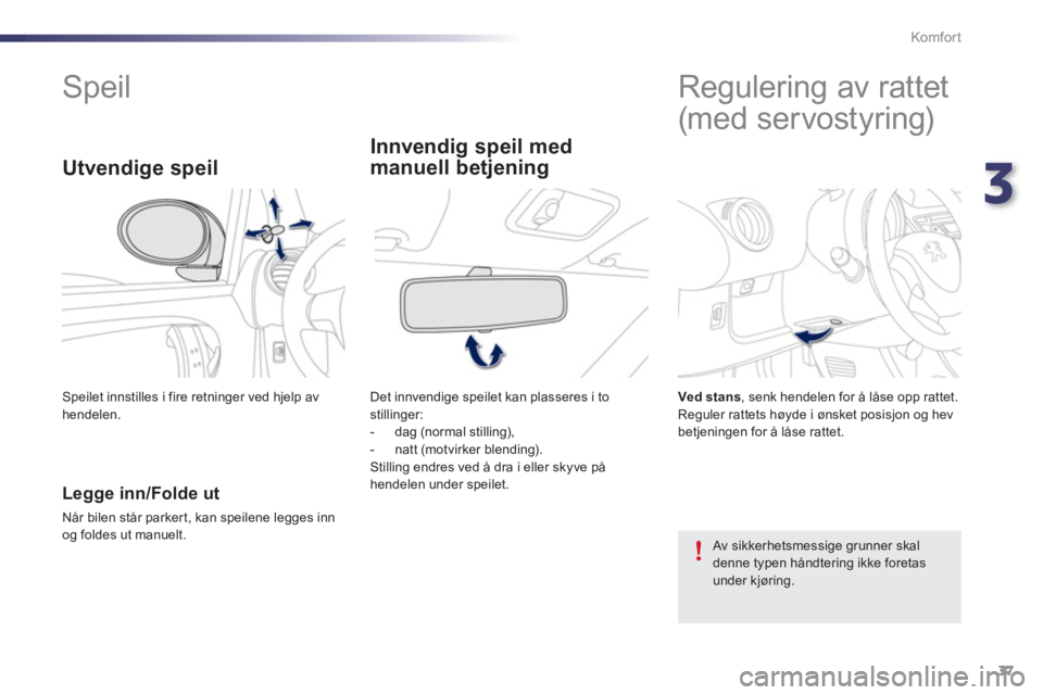 PEUGEOT 107 2012  Instruksjoner for bruk (in Norwegian) 3
37 Komfor t
   
 
 
 
 
 
 
 
Speil   
 
 
 
 
 
 
 
 
 
 
 
 
Regulering av rattet 
(med servostyring)  
 
 
Legge inn/Folde ut
 
Når bilen står parker t, kan speilene legges inn
og foldes ut man