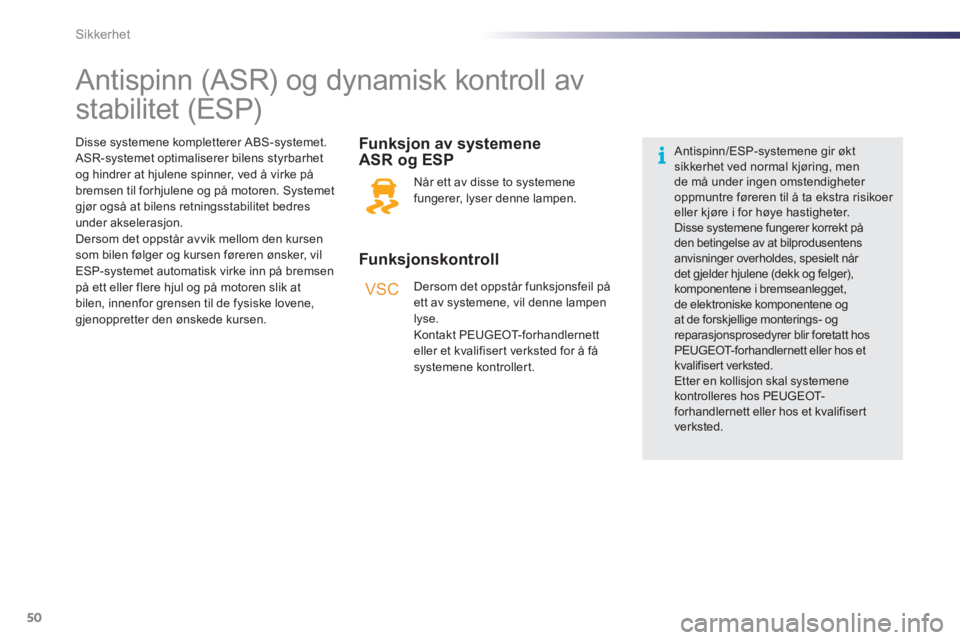 PEUGEOT 107 2012 Instruksjoner for bruk (in Norwegian) VSC
50Sikkerhet
Antispinn (ASR) og dynamisk kontroll av
stabilitet (ESP)
Funksjonskontroll
Funks
jon av systemene
ASR o
g ESP
NÃ¥r ett av disse to systemene PEUGEOT 107 2012 Instruksjoner for bruk (in Norwegian) VSC
50Sikkerhet
Antispinn (ASR) og dynamisk kontroll av
stabilitet (ESP)
Funksjonskontroll
Funks
jon av systemene
ASR o
g ESP
NÃ¥r ett av disse to systemene