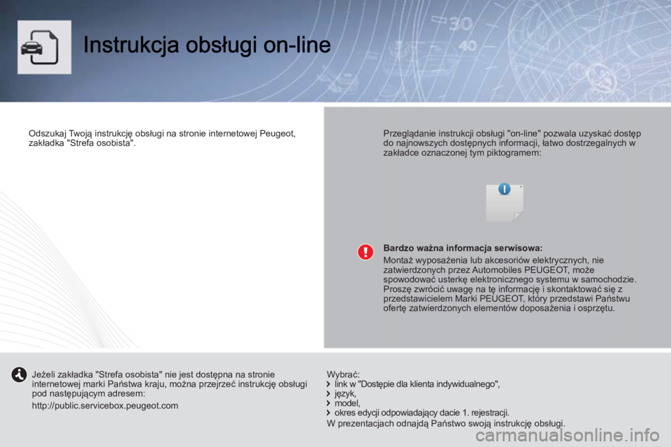 PEUGEOT 107 2012  Instrukcja obsługi (in Polish)    
Odszukaj Twoją instrukcję obsługi na stronie internetowej Peugeot, 
zakładka "Strefa osobista".  
 
    
Przeglądanie instrukcji obsługi "on-line" pozwala uzyskać dostęp 
do najnowszych do