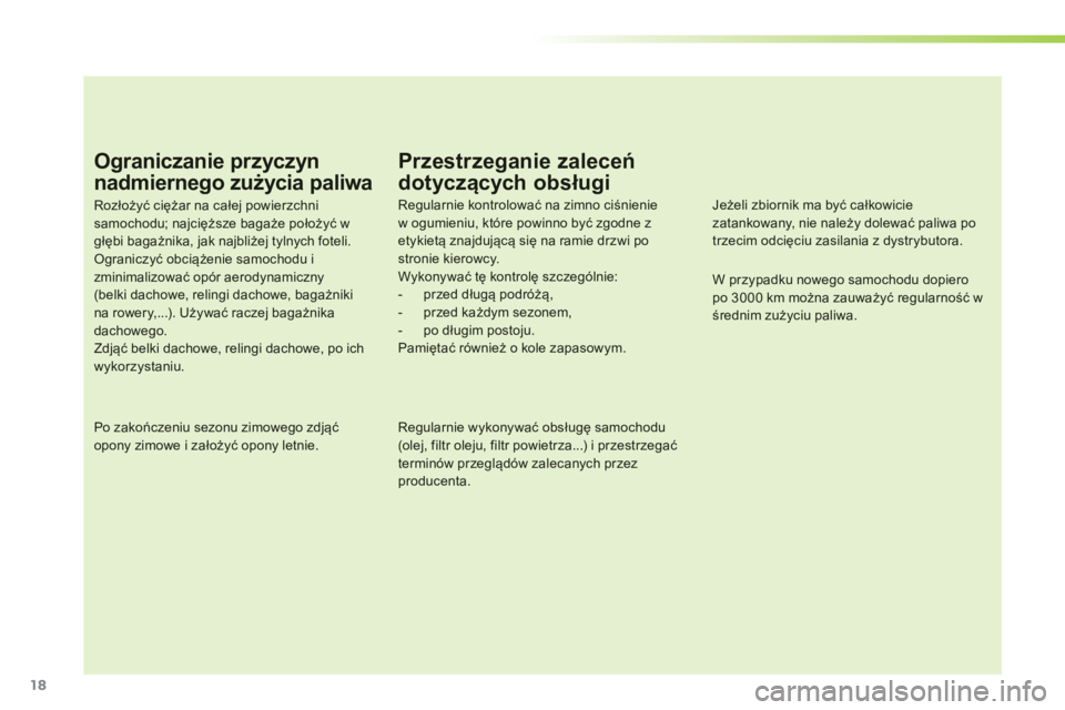 PEUGEOT 107 2012  Instrukcja obsługi (in Polish) 18
Ograniczanie przyczyn
nadmiernego zużycia paliwa 
Rozłoży�ü ciężar na całej powierzchnisamochodu; najcięższe bagaże położy�ü wgłębi bagażnika, jak najbliżej tylnych foteli.Ogranicz