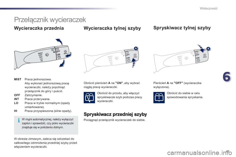 PEUGEOT 107 2012 Instrukcja obsługi (in Polish) 6
47 Widoczność
Przełącznik wycieraczek
Pociągnąć przełącznik wycieraczek do siebie.
Wycieraczka tylnej szyby
Obrócić do przodu, aby włączyć
spryskiwacze szyb PEUGEOT 107 2012 Instrukcja obsługi (in Polish) 6
47 Widoczność
Przełącznik wycieraczek
Pociągnąć przełącznik wycieraczek do siebie.
Wycieraczka tylnej szyby
Obrócić do przodu, aby włączyć
spryskiwacze szyb