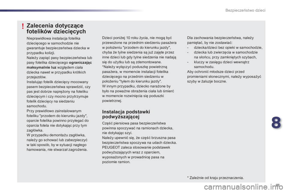 PEUGEOT 107 2012 Instrukcja obsługi (in Polish) 8
61 Bezpieczeństwo dzieci
Dzieci poniżej 10 roku życia, nie mogą być przewożone na przednim siedzeniu pasażeraw położeniu "przodem do kierunku jazdy",chyba że tylne siedzenia są już zaję PEUGEOT 107 2012 Instrukcja obsługi (in Polish) 8
61 Bezpieczeństwo dzieci
Dzieci poniżej 10 roku życia, nie mogą być przewożone na przednim siedzeniu pasażeraw położeniu "przodem do kierunku jazdy",chyba że tylne siedzenia są już zaję