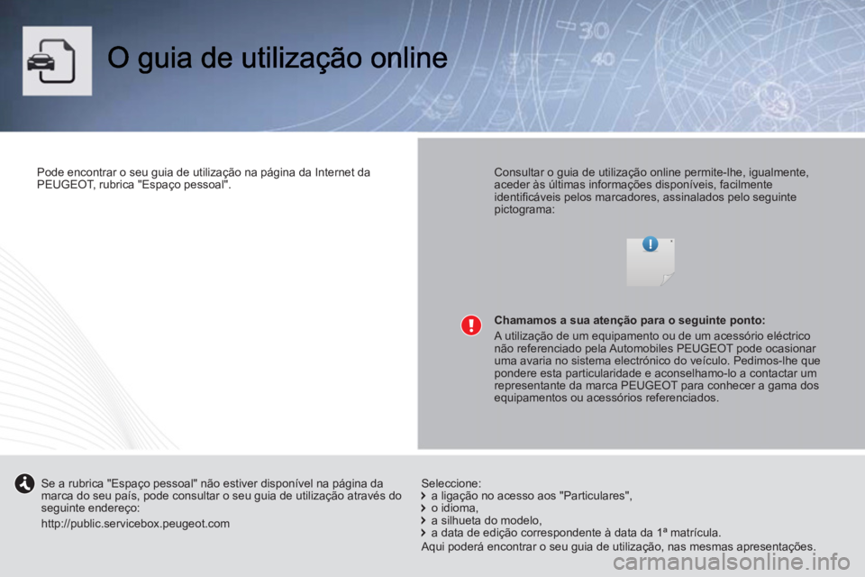 PEUGEOT 107 2012 Manual de utilização (in Portuguese)
Pode encontrar o seu guia de utilização na página da Internet da
PEUGEOT, rubrica "Espaço pessoal".
Consultar o guia de utilização online permite-lhe, igualmente,
aceder às últi PEUGEOT 107 2012 Manual de utilização (in Portuguese)
Pode encontrar o seu guia de utilização na página da Internet da
PEUGEOT, rubrica "Espaço pessoal".
Consultar o guia de utilização online permite-lhe, igualmente,
aceder às últi