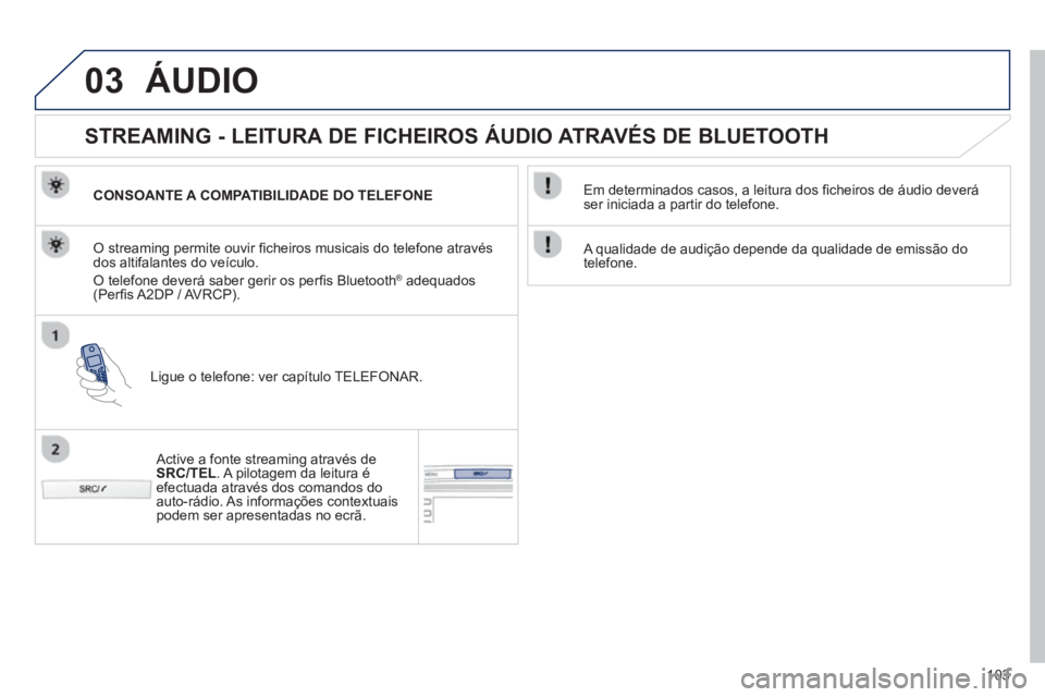 PEUGEOT 107 2012 Manual de utilização (in Portuguese) 03
103
ÁUDIO
STREAMING - LEITURA DE FICHEIROS ÁUDIO ATRAVÉS DE BLUETOOTH
CONSOANTE A COMPATIBILIDADE DO TELEFONE
Li
gue o telefone: ver capítulo TELEFONAR.
O streaming permite ou PEUGEOT 107 2012 Manual de utilização (in Portuguese) 03
103
ÁUDIO
STREAMING - LEITURA DE FICHEIROS ÁUDIO ATRAVÉS DE BLUETOOTH
CONSOANTE A COMPATIBILIDADE DO TELEFONE
Li
gue o telefone: ver capítulo TELEFONAR.
O streaming permite ou