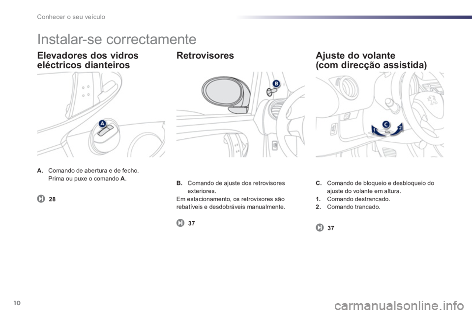 PEUGEOT 107 2012 Manual de utilização (in Portuguese) Conhecer o seu veículo
10
A. Comando de aber tura e de fecho.
Prima ou puxe o comando A.
B.
Comando de ajuste dos retrovisores exteriores.
Em estacionamento, os retrovisores são
rebat PEUGEOT 107 2012 Manual de utilização (in Portuguese) Conhecer o seu veículo
10
A. Comando de aber tura e de fecho.
Prima ou puxe o comando A.
B.
Comando de ajuste dos retrovisores exteriores.
Em estacionamento, os retrovisores são
rebat