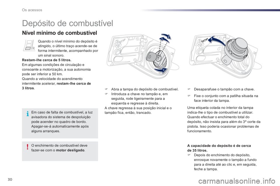 PEUGEOT 107 2012  Manual de utilização (in Portuguese) 30Os acessos
   
 
 
 
 
 
 
 
 
 
 
 
 
 
 
 
 
 
 
 
 
 
 
Depósito de combustível 
�) 
  Abra a tampa do depósito de combustível. �) 
  Introduza a chave no tampão e, em seguida, rode ligeiram