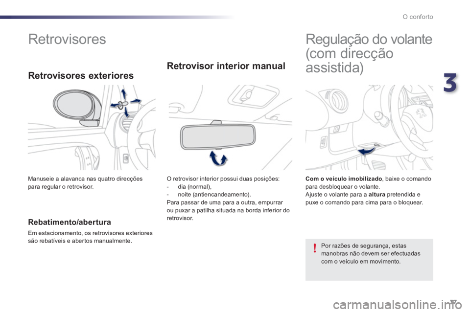 PEUGEOT 107 2012  Manual de utilização (in Portuguese) 3
37 O conforto
   
 
 
 
 
 
 
 
Retrovisores   
 
 
 
 
 
 
 
 
 
 
Regulação do volante  
(c o m  direc ç ão  
assistida)  
 
 
Rebatimento/abertura
 
Em estacionamento, os retrovisores exterio