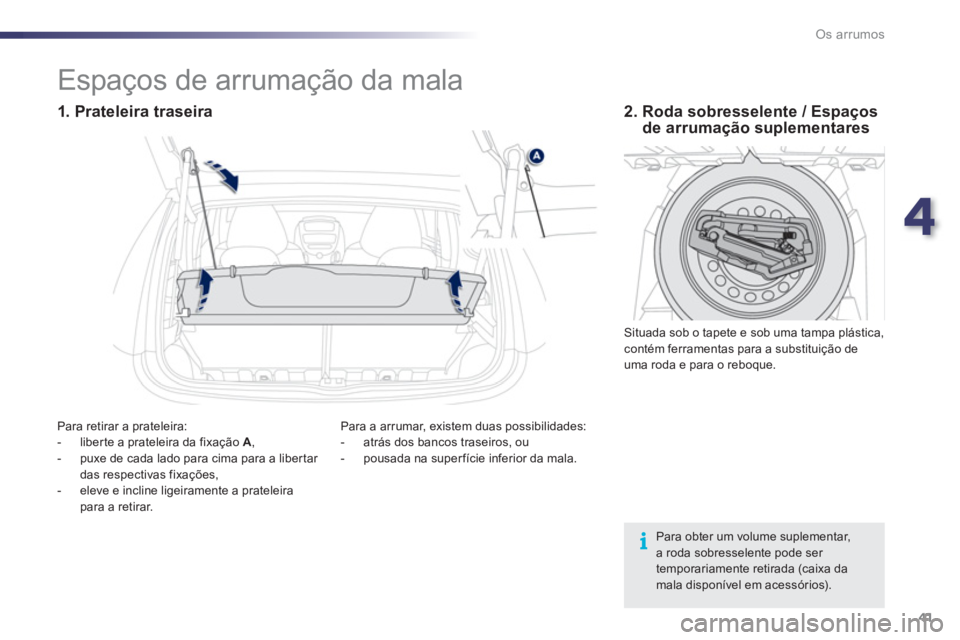 PEUGEOT 107 2012 Manual de utilização (in Portuguese) 4
41 Os arrumos
Para obter um volume suplementar,a roda sobresselente pode ser temporariamente retirada (caixa da mala disponível em acessórios).
Espaços de arruma PEUGEOT 107 2012 Manual de utilização (in Portuguese) 4
41 Os arrumos
Para obter um volume suplementar,a roda sobresselente pode ser temporariamente retirada (caixa da mala disponível em acessórios).
Espaços de arruma