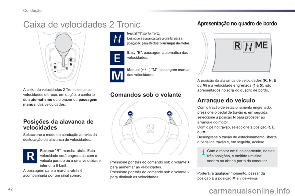 PEUGEOT 107 2012 Manual de utilização (in Portuguese) 42Condução
A posição da alavanca de velocidades (R, N , Eou M ) e a velocidade engrenada ( 1
a 5 ), são
apresentados no ecrã do quadro de bordo.
C PEUGEOT 107 2012 Manual de utilização (in Portuguese) 42Condução
A posição da alavanca de velocidades (R, N , Eou M ) e a velocidade engrenada ( 1
a 5 ), são
apresentados no ecrã do quadro de bordo.
C