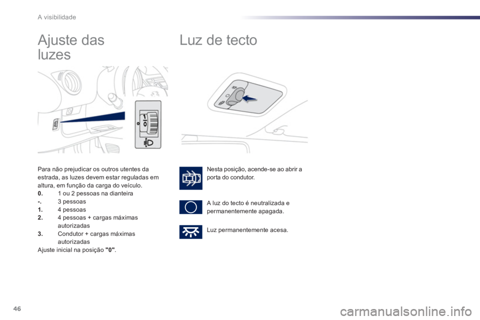 PEUGEOT 107 2012 Manual de utilização (in Portuguese) 46A visibilidade
Ajuste das
luzes
Nesta posição, acende-se ao abrir aporta do condutor.
A luz do tecto é neutralizada epermanentemente apagada.
Luz de tecto
Luz PEUGEOT 107 2012 Manual de utilização (in Portuguese) 46A visibilidade
Ajuste das
luzes
Nesta posição, acende-se ao abrir aporta do condutor.
A luz do tecto é neutralizada epermanentemente apagada.
Luz de tecto
Luz