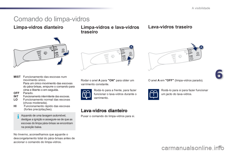 PEUGEOT 107 2012 Manual de utilização (in Portuguese) 6
47 A visibilidade
Comando do limpa-vidros
Puxar o comando do limpa-vidros para si.
Limpa-vidros e lava-vidros
traseiro
Rodá-lo para a frente, para fazer
funcionar o lava- PEUGEOT 107 2012 Manual de utilização (in Portuguese) 6
47 A visibilidade
Comando do limpa-vidros
Puxar o comando do limpa-vidros para si.
Limpa-vidros e lava-vidros
traseiro
Rodá-lo para a frente, para fazer
funcionar o lava-