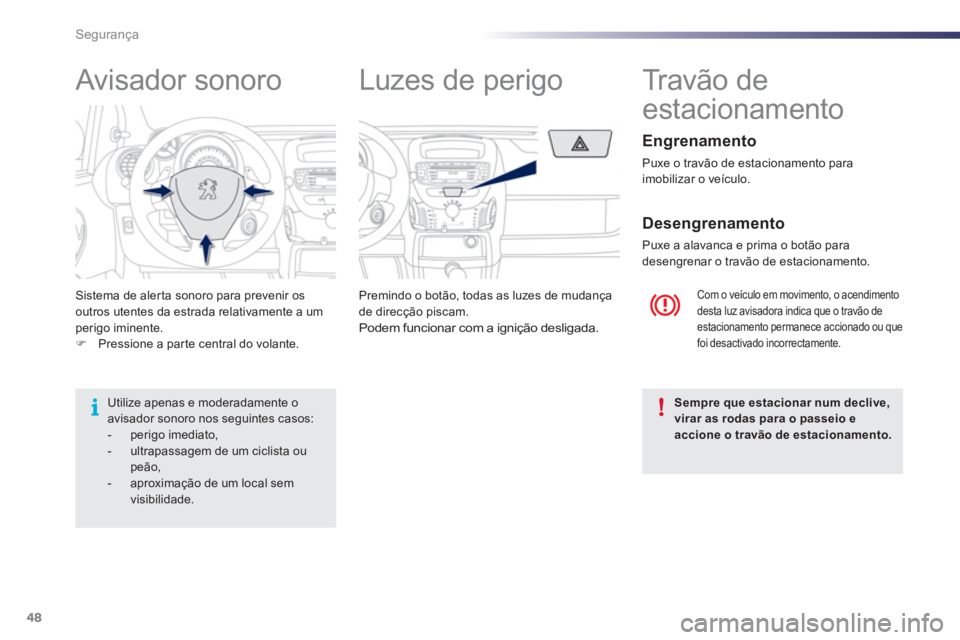 PEUGEOT 107 2012  Manual de utilização (in Portuguese) 48Segurança
Sistema de aler ta sonoro para prevenir osoutros utentes da estrada relativamente a umperigo iminente.�)Pressione a parte central do volante.  Premindo o botão, todas as luzes de mudanç