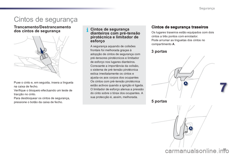 PEUGEOT 107 2012 Manual de utilização (in Portuguese) 7
51 Segurança
Cintos de segurança
3 portas
5 portas
Os lugares traseiros estão equipados com dois cintos a três pontos com enrolador.
Pode arrumar a PEUGEOT 107 2012 Manual de utilização (in Portuguese) 7
51 Segurança
Cintos de segurança
3 portas
5 portas
Os lugares traseiros estão equipados com dois cintos a três pontos com enrolador.
Pode arrumar a