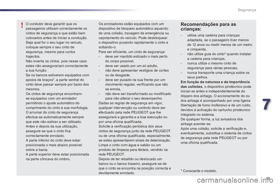 PEUGEOT 107 2012 Manual de utilização (in Portuguese) 7
53 Segurança
* Consoante o modelo.
O condutor deve garantir que ospassageiros utilizam correctamente oscintos de segurança e que estão bemcolocados antes de iniciar a condução.Seja qual f PEUGEOT 107 2012 Manual de utilização (in Portuguese) 7
53 Segurança
* Consoante o modelo.
O condutor deve garantir que ospassageiros utilizam correctamente oscintos de segurança e que estão bemcolocados antes de iniciar a condução.Seja qual f