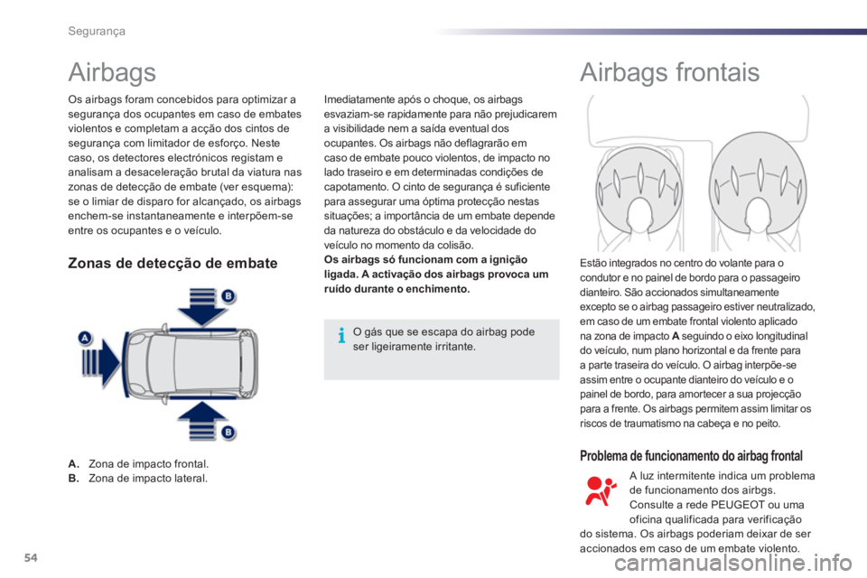 PEUGEOT 107 2012 Manual de utilização (in Portuguese) 54Segurança
Airbags Airbags frontais
Problema de funcionamento do airbag frontal
Imediatamente após o choque, os airbags esvaziam-se rapidamente para não prejudica PEUGEOT 107 2012 Manual de utilização (in Portuguese) 54Segurança
Airbags Airbags frontais
Problema de funcionamento do airbag frontal
Imediatamente após o choque, os airbags esvaziam-se rapidamente para não prejudica