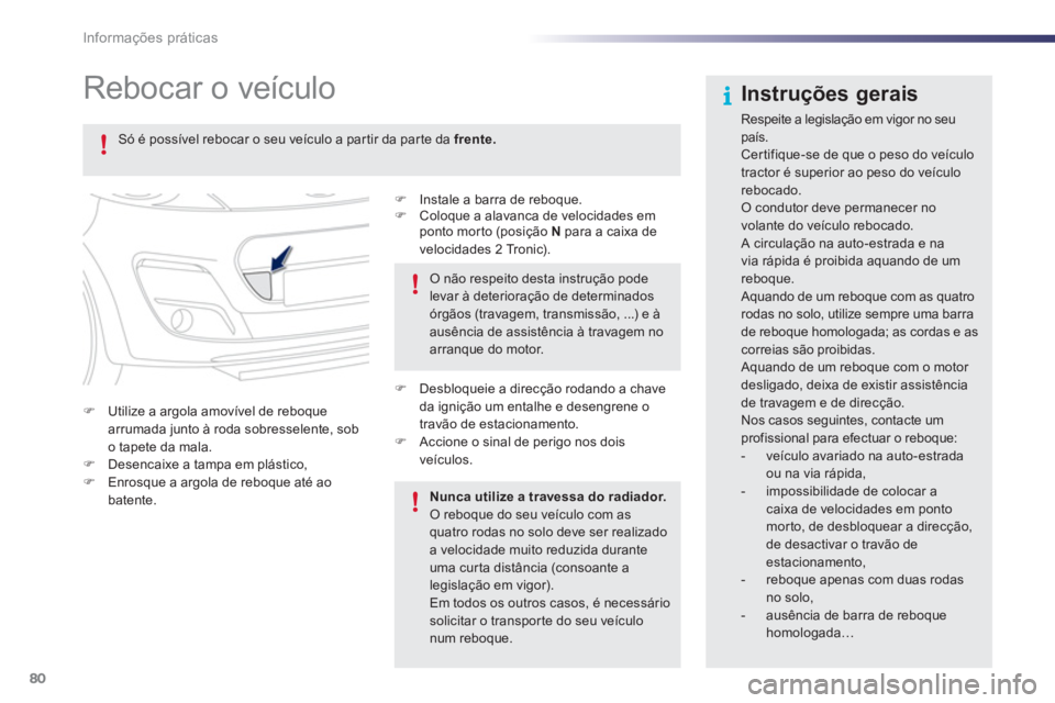 PEUGEOT 107 2012  Manual de utilização (in Portuguese) 80Informações práticas
   
 
 
 
 
Rebocar o veículo  
�) 
  Instale a barra de reboque.�) 
  Coloque a alavanca de velocidades em 
ponto morto (posição  N 
 para a caixa de 
velocidades 2 Troni