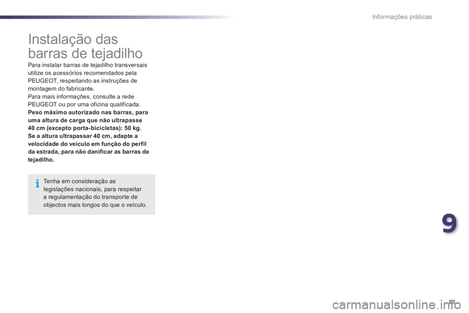 PEUGEOT 107 2012  Manual de utilização (in Portuguese) 9
81 Informações práticas
   
 
 
 
 
Instalação das 
barras de tejadilho 
Tenha em consideração as legislações nacionais, para respeitar a regulamentação do transporte deobjectos mais long