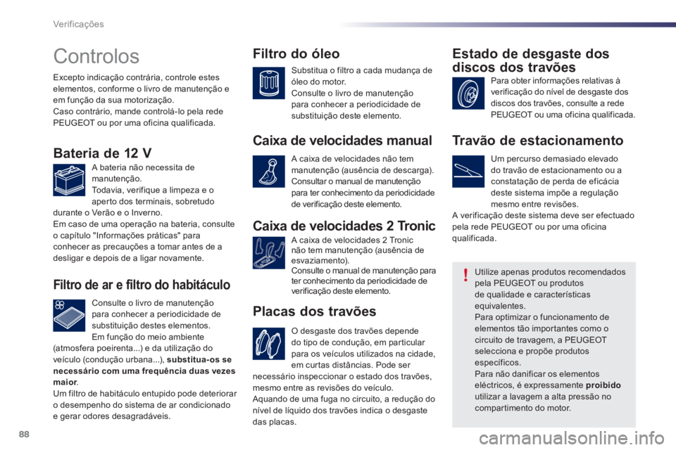 PEUGEOT 107 2012  Manual de utilização (in Portuguese) 88Ver if ic aç ões
   
 
 
 
 
 
Controlos  
Caixa de velocidades 2 Tronic
   
 
 
 
 
 
 
 
 
 
 
 
 
 
 
Placas dos travões 
Excepto indicação contrária, controle esteselementos, conforme o li