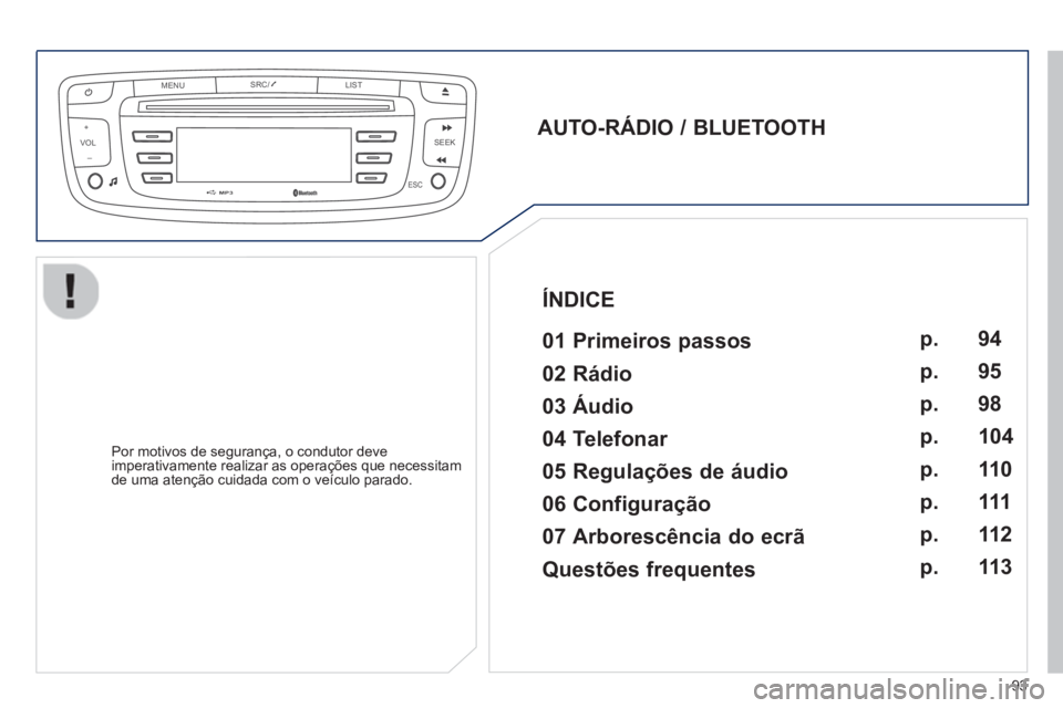 PEUGEOT 107 2012  Manual de utilização (in Portuguese) VOLMENUSRC/
LIST
ESC
SEEK +
_
MP3
93
   
AUTO-RÁDIO / BLUETOOTH  
 
   
01 Primeiros passos  
 
 
Por motivos de segurança, o condutor deve
imperativamente realizar as operações que necessitam 
de