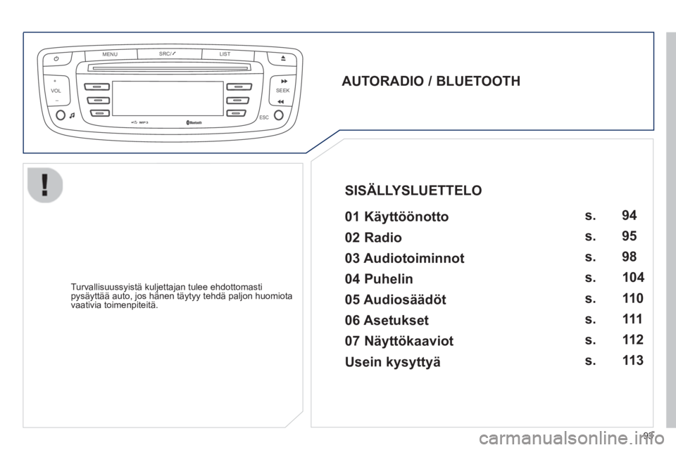PEUGEOT 107 2012  Omistajan Käsikirja (in Finnish) VOLMENUSRC/
LIST
ESC
SEEK +
_
MP3
93
   
AUTORADIO / BLUETOOTH  
 
   
01 Käyttöönotto   
 
 
Turvallisuussyistä kuljettajan tulee ehdottomasti pysäyttää auto, jos hänen täytyy tehdä paljon 
