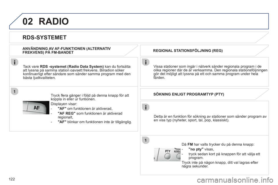 PEUGEOT 107 2012 Bruksanvisningar (in Swedish) 02
122
Detta är en funktion för sökning av stationer som sänder program av en viss typ (nyheter, sport, tal, pop, klassiskt). SÖKNING ENLIGT PROGRAMTYP
(PTY)
Då FMhar valts trycker du på d PEUGEOT 107 2012 Bruksanvisningar (in Swedish) 02
122
Detta är en funktion för sökning av stationer som sänder program av en viss typ (nyheter, sport, tal, pop, klassiskt). SÖKNING ENLIGT PROGRAMTYP
(PTY)
Då FMhar valts trycker du på d